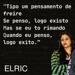 ''Tipo um pensamento de Freire. Se penso, logo existo. Mas se eu to rimando, quando eu penso, logo exito.''