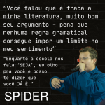 Você falou que é fraca a minha literatura, muito bom seu argumento - pena que nenhuma regra gramatical consegue impor um limite no meu sentimento. Enquanto a escola nos fala SEJA, eu olha pra você e posso te dizer que você JÁ É.''